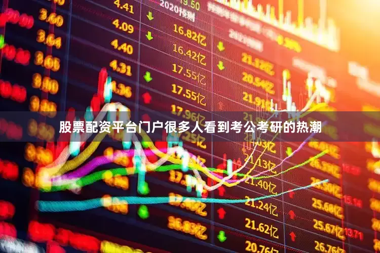 股票配资平台门户很多人看到考公考研的热潮