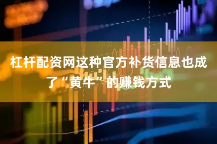 杠杆配资网这种官方补货信息也成了“黄牛”的赚钱方式