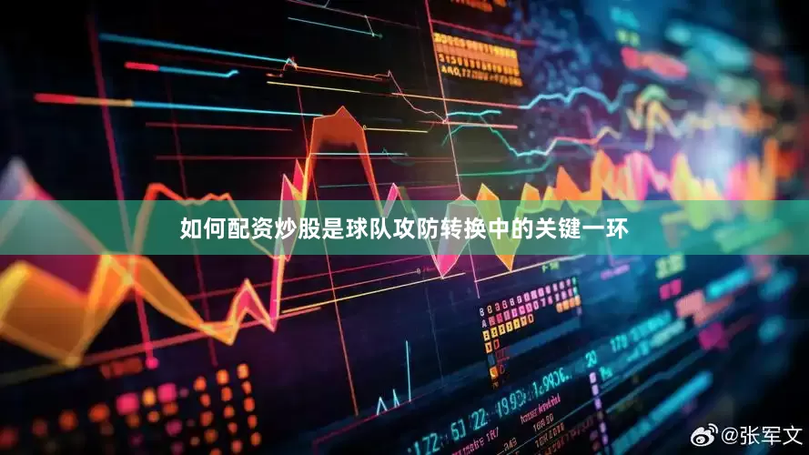 如何配资炒股是球队攻防转换中的关键一环