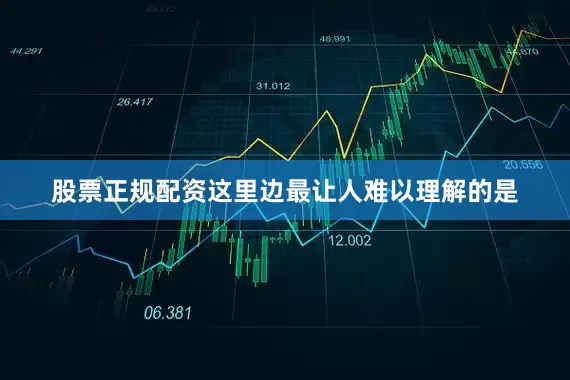 股票正规配资这里边最让人难以理解的是