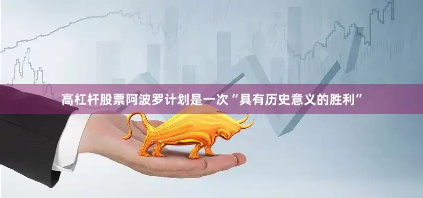 高杠杆股票阿波罗计划是一次“具有历史意义的胜利”