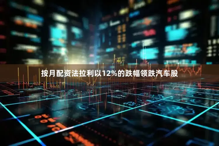 按月配资法拉利以12%的跌幅领跌汽车股