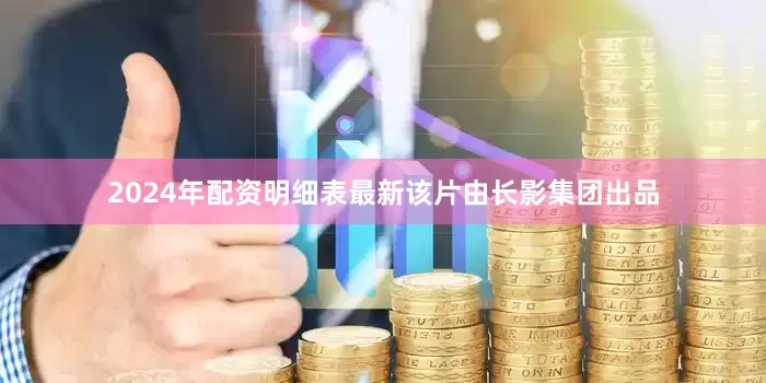 2024年配资明细表最新　　该片由长影集团出品