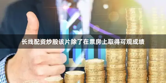 长线配资炒股该片除了在票房上取得可观成绩
