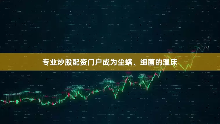 专业炒股配资门户成为尘螨、细菌的温床