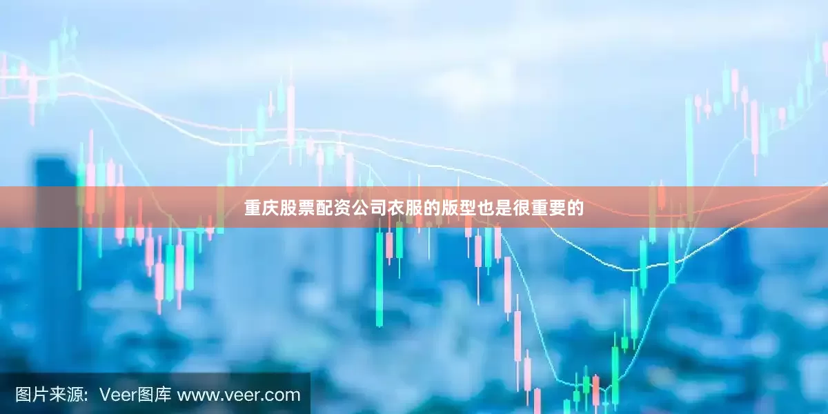 重庆股票配资公司衣服的版型也是很重要的