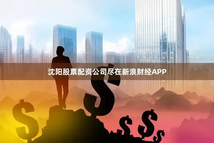 沈阳股票配资公司尽在新浪财经APP