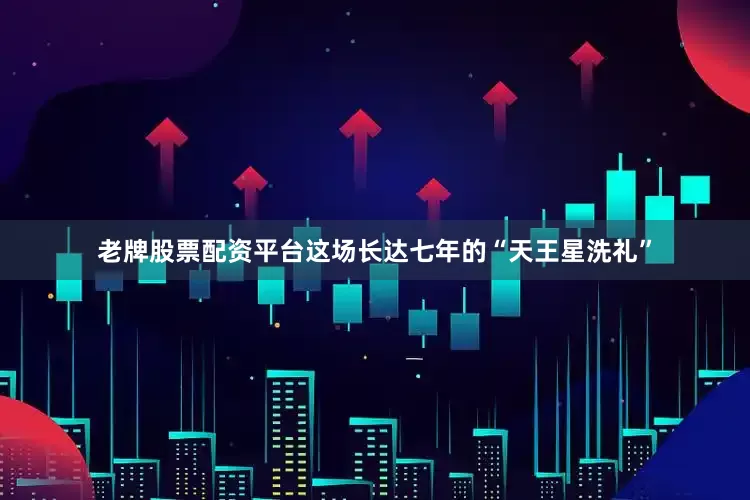 老牌股票配资平台这场长达七年的“天王星洗礼”