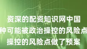 资深的配资知识网中国早就对各种可能被政治操控的风险点做了预案