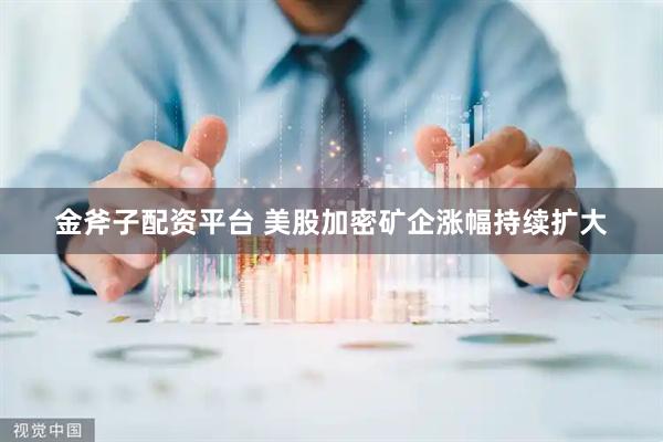 金斧子配资平台 美股加密矿企涨幅持续扩大